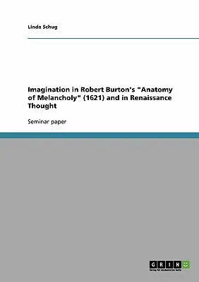 Die Vorstellungskraft in Robert Burtons Anatomie der Melancholie (1621) und im Denken der Renaissance - Imagination in Robert Burton's Anatomy of Melancholy (1621) and in Renaissance Thought