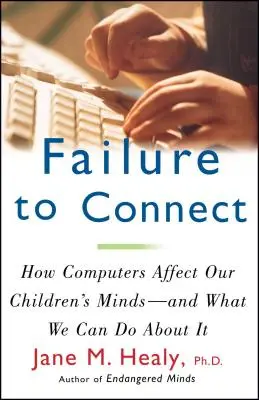 Der fehlende Anschluss: Wie Computer den Verstand unserer Kinder beeinflussen - und was wir dagegen tun können - Failure to Connect: How Computers Affect Our Children's Minds -- And What We Can Do about It