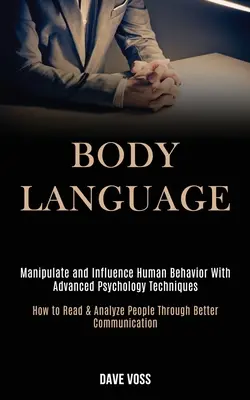 Körpersprache: Manipulieren und Beeinflussen von menschlichem Verhalten mit fortgeschrittenen psychologischen Techniken (How to Read & Analyze People Through Bett - Body Language: Manipulate and Influence Human Behavior With Advanced Psychology Techniques (How to Read & Analyze People Through Bett