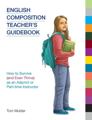 Leitfaden für Lehrer für englische Komposition: Überleben (und sogar Gedeihen) als Lehrkraft im Nebenamt oder auf Teilzeitbasis - English Composition Teacher's Guidebook: How to Survive (and Even Thrive) as an Adjunct or Part-time Instructor