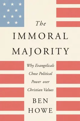 Die unmoralische Mehrheit: Warum Evangelikale die politische Macht über christliche Werte stellen - The Immoral Majority: Why Evangelicals Chose Political Power Over Christian Values