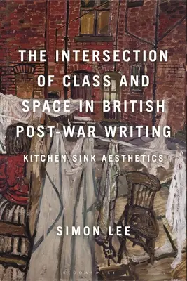 Die Überschneidung von Klasse und Raum in der britischen Nachkriegsliteratur: Kitchen Sink Aesthetics - The Intersection of Class and Space in British Postwar Writing: Kitchen Sink Aesthetics