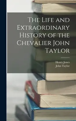 Das Leben und die außergewöhnliche Geschichte des Chevalier John Taylor - The Life and Extraordinary History of the Chevalier John Taylor