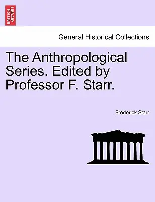 Die Anthropologische Reihe. Herausgegeben von Professor F. Starr. - The Anthropological Series. Edited by Professor F. Starr.