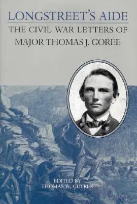 Longstreet's Aide: Die Bürgerkriegsbriefe von Major Thomas J. Goree - Longstreet's Aide: The Civil War Letters of Major Thomas J Goree