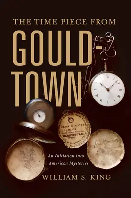 Der Zeitmesser von Gouldtown: Eine Einführung in die amerikanischen Mysterien - The Timepiece from Gouldtown: An Initiation Into American Mysteries