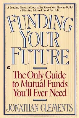 Finanzieren Sie Ihre Zukunft: Der einzige Leitfaden für Investmentfonds, den Sie jemals brauchen werden - Funding Your Future: The Only Guide to Mutual Funds You'll Ever Need