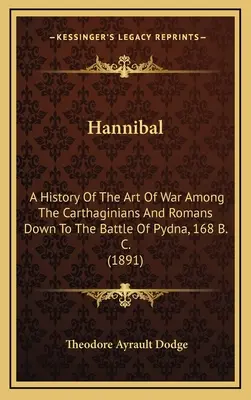 Hannibal: Eine Geschichte der Kriegskunst unter den Karthagern und Römern bis zur Schlacht von Pydna, 168 v. Chr. (1891) - Hannibal: A History Of The Art Of War Among The Carthaginians And Romans Down To The Battle Of Pydna, 168 B. C. (1891)