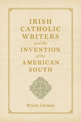 Irisch-katholische Schriftsteller und die Erfindung des amerikanischen Südens - Irish Catholic Writers and the Invention of the American South