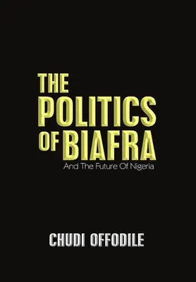 Die Politik von Biafra: Und die Zukunft Nigerias - The Politics of Biafra: And the Future of Nigeria