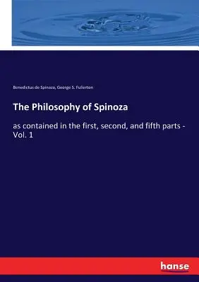 Die Philosophie Spinozas: wie sie im ersten, zweiten und fünften Teil enthalten ist - Bd. 1 - The Philosophy of Spinoza: as contained in the first, second, and fifth parts - Vol. 1