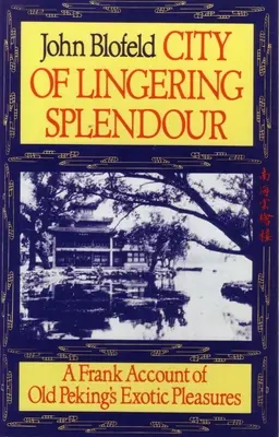 Stadt der verweilenden Pracht: Ein offener Bericht über die exotischen Vergnügungen des alten Pekings - City of Lingering Splendour: A Frank Account of Old Peking's Exotic Pleasures