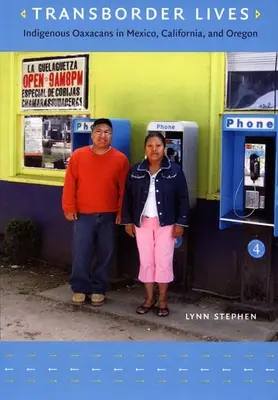 Grenzüberschreitende Leben: Indigene Oaxacaner in Mexiko, Kalifornien und Oregon - Transborder Lives: Indigenous Oaxacans in Mexico, California, and Oregon