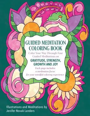 Geführtes Meditations-Malbuch: Färben Sie Ihren Weg durch vier Meditationen über Dankbarkeit, Stärke, Wachstum und Freude - Guided Meditation Coloring Book: Color Your Way Through Four Meditations on Gratitude, Strength, Growth and Joy