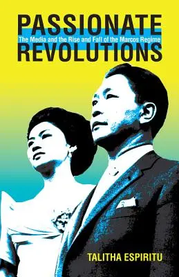 Leidenschaftliche Revolutionen: Die Medien und der Aufstieg und Fall des Marcos-Regimes - Passionate Revolutions: The Media and the Rise and Fall of the Marcos Regime