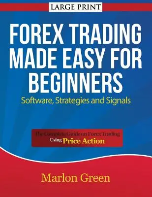 Forex Trading leicht gemacht für Anfänger: Software, Strategien und Signale (Großdruck): Der komplette Leitfaden zum Forex-Handel mit Price Action - Forex Trading Made Easy for Beginners: Software, Strategies and Signals (Large Print): The Complete Guide on Forex Trading Using Price Action