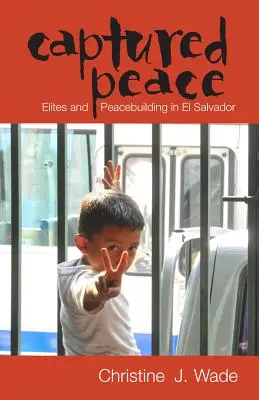 Gefangener Frieden: Eliten und Friedensförderung in El Salvador - Captured Peace: Elites and Peacebuilding in El Salvador