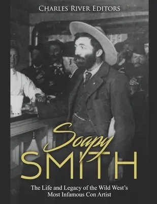 Soapy Smith: Das Leben und Vermächtnis des berüchtigtsten Trickbetrügers des Wilden Westens - Soapy Smith: The Life and Legacy of the Wild West's Most Infamous Con Artist