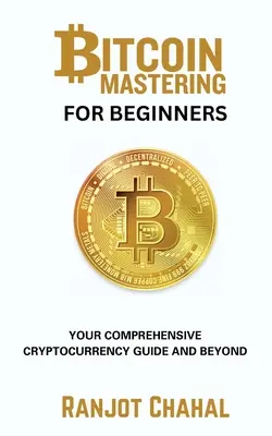 Bitcoin Mastering für Einsteiger: Ihr umfassender Leitfaden für Kryptowährungen und darüber hinaus - Bitcoin Mastering for Beginners: Your Comprehensive Cryptocurrency Guide and Beyond