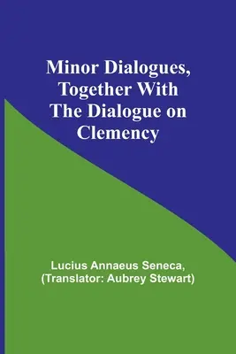 Kleine Dialoge, zusammen mit dem Dialog über die Milde - Minor Dialogues, Together With the Dialogue on Clemency