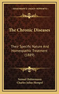 Die chronischen Krankheiten: Ihr spezifisches Wesen und ihre homöopathische Behandlung (1889) - The Chronic Diseases: Their Specific Nature And Homeopathic Treatment (1889)