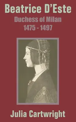 Beatrice D'Este: Herzogin von Mailand 1475 - 1497 - Beatrice D'Este: Duchess of Milan 1475 - 1497