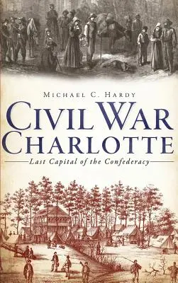 Charlotte im Bürgerkrieg: Letzte Hauptstadt der Konföderation - Civil War Charlotte: Last Capital of the Confederacy