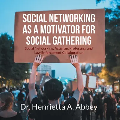 Social Networking als Motivator für soziale Versammlungen: Soziale Netzwerke, Aktivismus, Proteste und die Zusammenarbeit mit den Strafverfolgungsbehörden - Social Networking as a Motivator for Social Gathering: Social Networking, Activism, Protesting, and Law Enforcement Collaboration