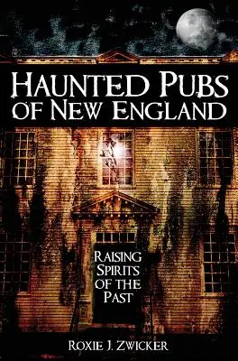 Gespenstische Kneipen in Neuengland: Die Geister der Vergangenheit wecken - Haunted Pubs of New England: Raising Spirits of the Past