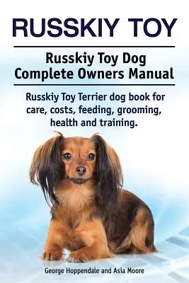 Russkiy Toy. Russkiy Toy Hund Komplettes Handbuch für Besitzer. Russkiy Toy Terrier Hundebuch für Pflege, Kosten, Fütterung, Pflege, Gesundheit und Training. - Russkiy Toy. Russkiy Toy Dog Complete Owners Manual. Russkiy Toy Terrier dog book for care, costs, feeding, grooming, health and training.