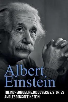 Albert Einstein: Das unglaubliche Leben, die Entdeckungen, Geschichten und Lektionen von Einstein! - Albert Einstein: The incredible life, discoveries, stories and lessons of Einstein!