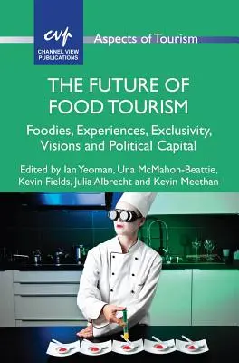 Die Zukunft des Lebensmitteltourismus: Foodies, Erlebnisse, Exklusivität, Visionen und politisches Kapital - The Future of Food Tourism: Foodies, Experiences, Exclusivity, Visions and Political Capital