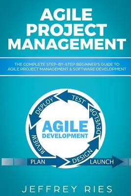 Agiles Projektmanagement: Der komplette Schritt-für-Schritt-Leitfaden für Anfänger - Agile Project Management: The Complete Step-By-Step Beginner