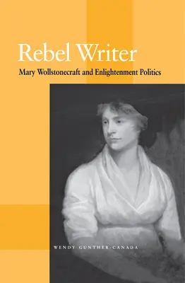 Rebellische Schriftstellerin: Mary Wollstonecraft und die Politik der Aufklärung - Rebel Writer: Mary Wollstonecraft and Enlightenment Politics