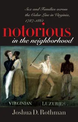 Berüchtigt in der Nachbarschaft: Sex und Familien jenseits der Color Line in Virginia, 1787-1861 - Notorious in the Neighborhood: Sex and Families Across the Color Line in Virginia, 1787-1861