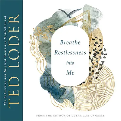 Breathe Restlessness Into Me: Die subversiven und inspirierten Gedichte und Meditationen von Ted Loder - Breathe Restlessness Into Me: The Subversive and Inspired Poems and Meditations of Ted Loder