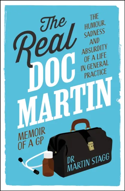 Real Doc Martin - Der Humor, die Traurigkeit und die Absurdität eines Lebens in einer Allgemeinpraxis - Real Doc Martin - The Humour, Sadness and Absurdity of a Life in General Practice