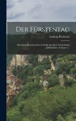 Der Frstentag: Historisch-romantisches Zeitbild Aus Dem Sechzehnten Jahrhundert, Band 1... - Der Frstentag: Historisch-romantisches Zeitbild Aus Dem Sechzehnten Jahrhundert, Volume 1...