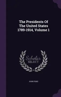 Die Präsidenten der Vereinigten Staaten 1789-1914, Band 1 - The Presidents Of The United States 1789-1914, Volume 1