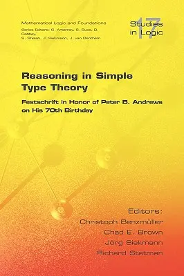 Reasoning in Simple Type Theory: Festschrift zu Ehren von Peter B. Andrews zu seinem 70. Geburtstag - Reasoning in Simple Type Theory: Festschrift in Honor of Peter B. Andrews on His 70th Birthday