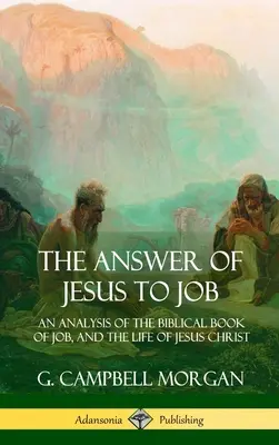 Die Antwort von Jesus an Hiob: Eine Analyse des biblischen Buches Hiob und des Lebens von Jesus Christus (Gebundene Ausgabe) - The Answer of Jesus to Job: An Analysis of the Biblical Book of Job, and the Life of Jesus Christ (Hardcover)