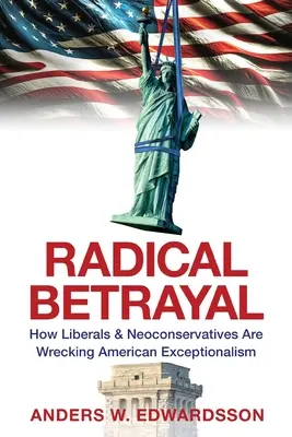 Radikaler Verrat: Wie Liberale und Neokonservative den amerikanischen Exzeptionalismus ruinieren - Radical Betrayal: How Liberals & Neoconservatives Are Wrecking American Exceptionalism