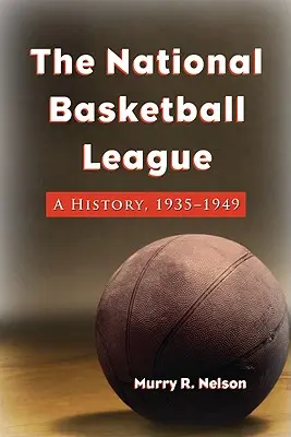 Die Nationale Basketball-Liga: Eine Geschichte, 1935-1949 - The National Basketball League: A History, 1935-1949