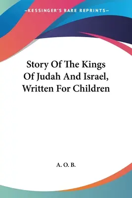 Die Geschichte der Könige von Juda und Israel, für Kinder geschrieben - Story Of The Kings Of Judah And Israel, Written For Children
