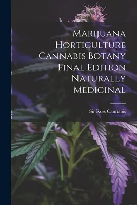 Marihuana Gartenbau Cannabis Botanik Endgültige Ausgabe Natürlich Medizinisch - Marijuana Horticulture Cannabis Botany Final Edition Naturally Medicinal