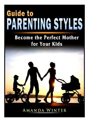 Leitfaden für Erziehungsstile: Werden Sie die perfekte Mutter für Ihre Kinder - Guide to Parenting Styles: Become the Perfect Mother for Your Kids