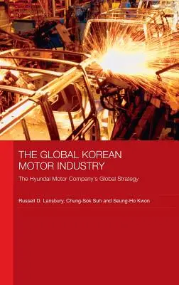 Die globale koreanische Autoindustrie: Die globale Strategie der Hyundai Motor Company - The Global Korean Motor Industry: The Hyundai Motor Company's Global Strategy