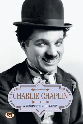 Charlie Chaplin: Eine vollständige Biographie - Charlie Chaplin: A Complete Biography