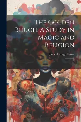 Der Goldene Zweig: Eine Studie über Magie und Religion: 03 - The Golden Bough: A Study in Magic and Religion: 03