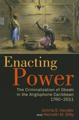 Machtausübung: Die Kriminalisierung von Obeah in der anglophonen Karibik, 1760-2011 - Enacting Power: The Criminalization of Obeah in the Anglophone Caribbean, 1760-2011